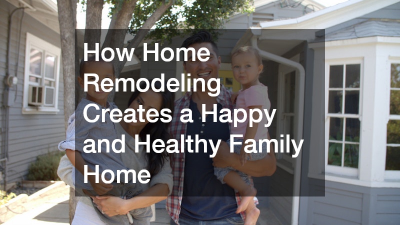 How Home Remodeling Creates a Happy and Healthy Family Home