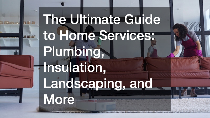 The Ultimate Guide to Home Services  Plumbing, Insulation, Landscaping, and More